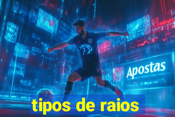 tipos de raios